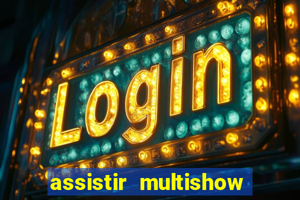 assistir multishow ao vivo gratis